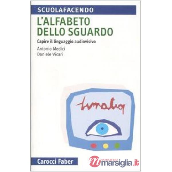 Alfabeto dello sguardo. Capire il linguaggio audiovisivo (L')