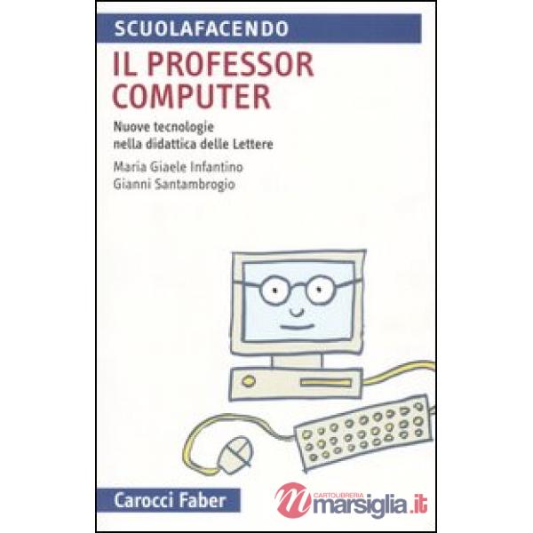 Professor computer. Nuove tecnologie nella didattica delle Lettere (Il)