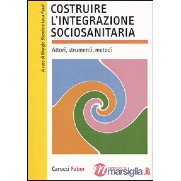 Costruire l'integrazione sociosanitaria. Attori, strumenti, metodi