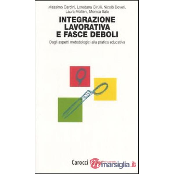 Integrazione lavorativa e fasce deboli. Dagli aspetti metodologici alla pratica educativa (L')