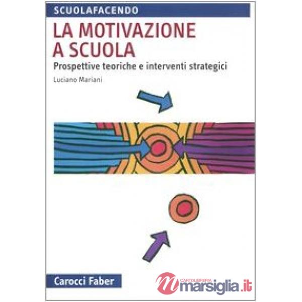 Motivazione a scuola. Prospettive teoriche e interventi strategici (La)