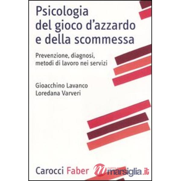 Psicologia del gioco d'azzardo e della scommessa. Prevenzione, diagnosi, metodi di lavoro nei servizi