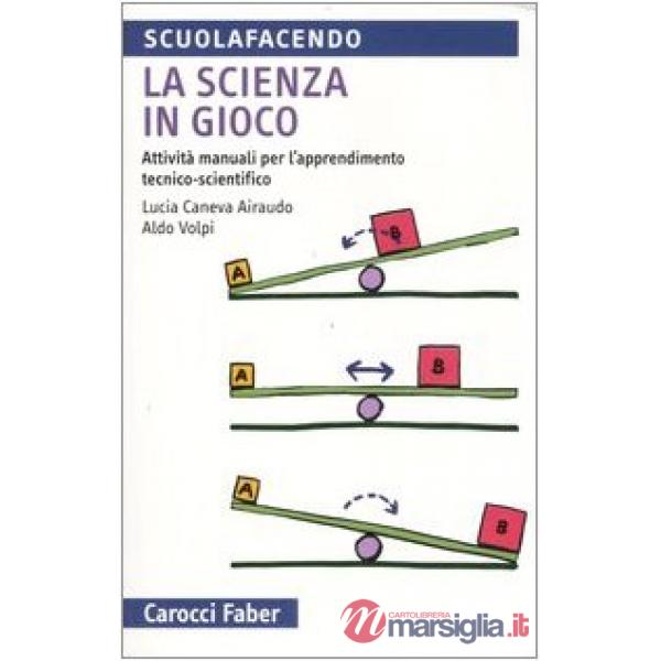 Scienza in gioco. Attività manuali per l'apprendimento tecnico-scientifico (La)