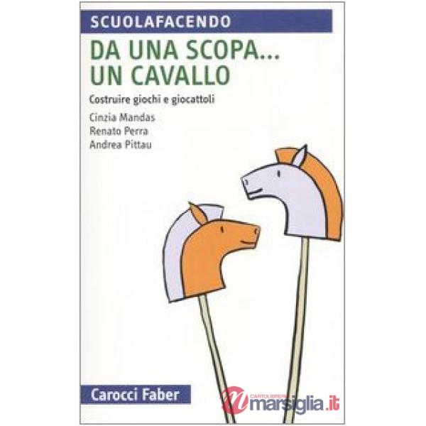 Da una scopa... un cavallo. Costruire giochi e giocattoli