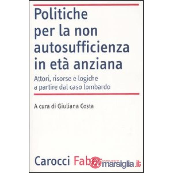 Politiche per la non autosufficienza in età anziana. Attori, risorse e logiche a partire dal caso lombardo