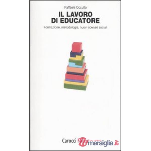 Lavoro di educatore. Formazione, metodologia, nuovi scenari sociali (Il)