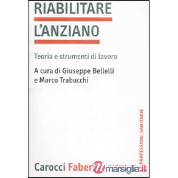 Riabilitare l'anziano. Teoria e strumenti di lavoro