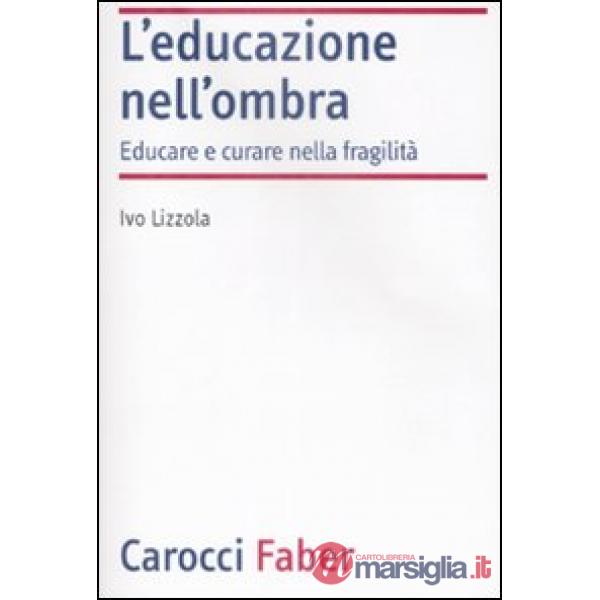Educazione nell'ombra. Aver cura della fragilità (L')