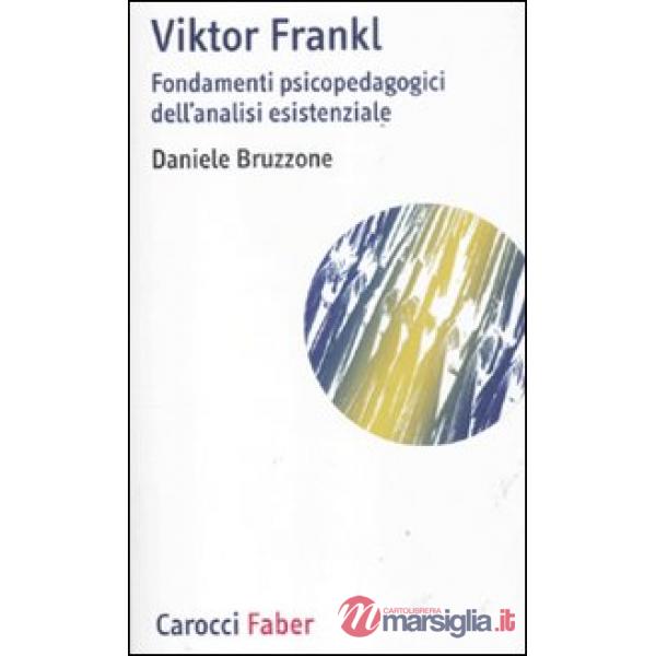 Viktor Frankl. Fondamenti psicopedagogici dell'analisi esistenziale e logoterapi