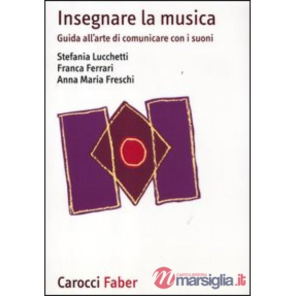 Insegnare la musica. Guida all'arte di comunicare con i suoni