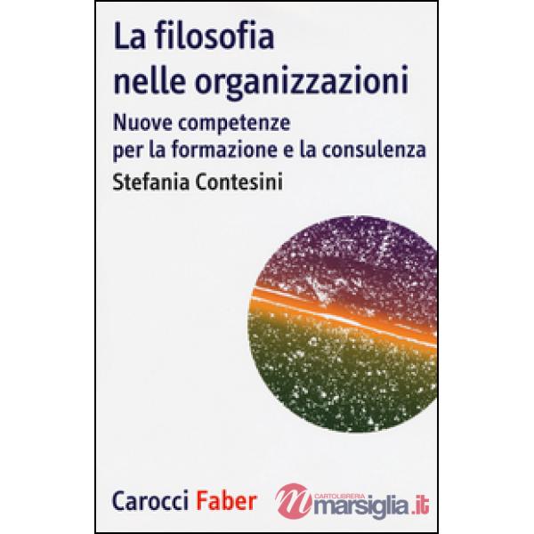 Filosofia nelle organizzazioni. Nuove competenze per la formazione e la consulenza (La)