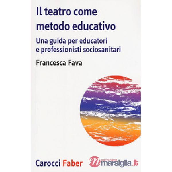 Teatro come metodo educativo. Una guida per educatori e professionisti socioanitari (Il)
