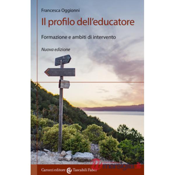 Profilo dell'educatore. Formazione e ambiti di intervento. Nuova ediz. (Il)