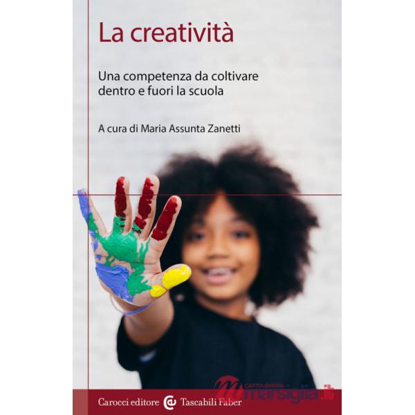 Creatività. Una competenza da coltivare dentro e fuori la scuola (La)