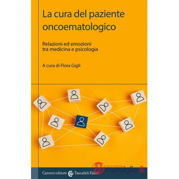 Cura del paziente oncoematologico. Relazioni ed emozioni tra medicina e psicologia (La)