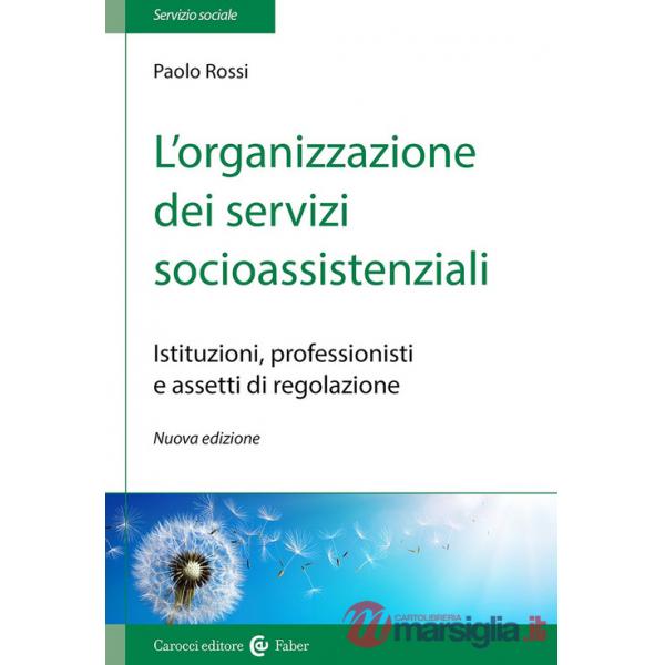 Organizzazione dei servizi socioassistenziali. Istituzioni, professionisti e assetti di regolazione. Nuova ediz. (L')