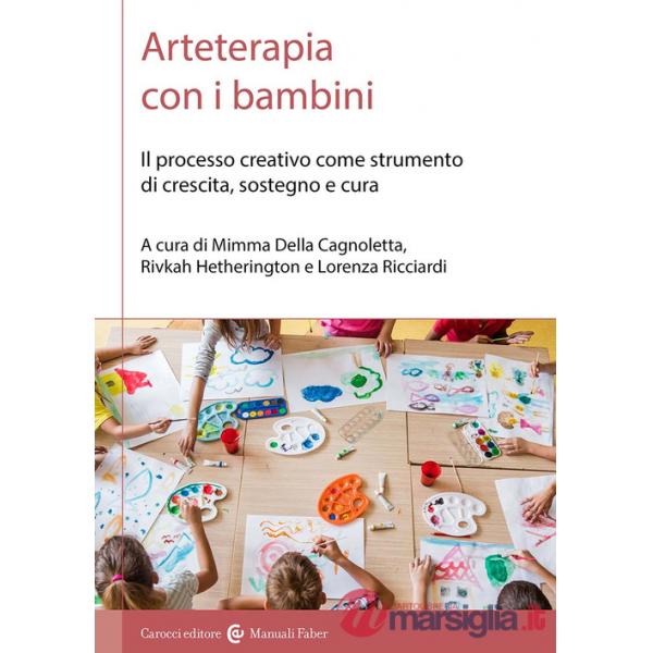 Arteterapia con i bambini. Il processo creativo come strumento di crescita, sostegno e cura