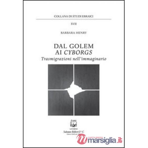 Dal golem ai cyborgs. Trasmigrazioni nell'immaginario