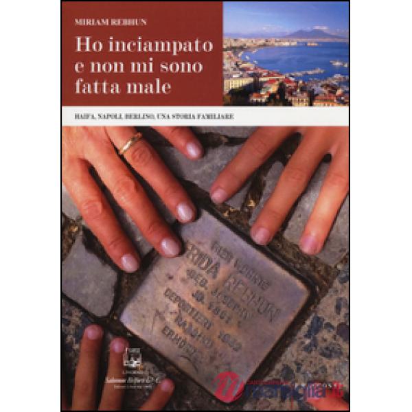 Ho inciampato e non mi sono fatta male. Haifa, Napoli, Berlino, una storia famil