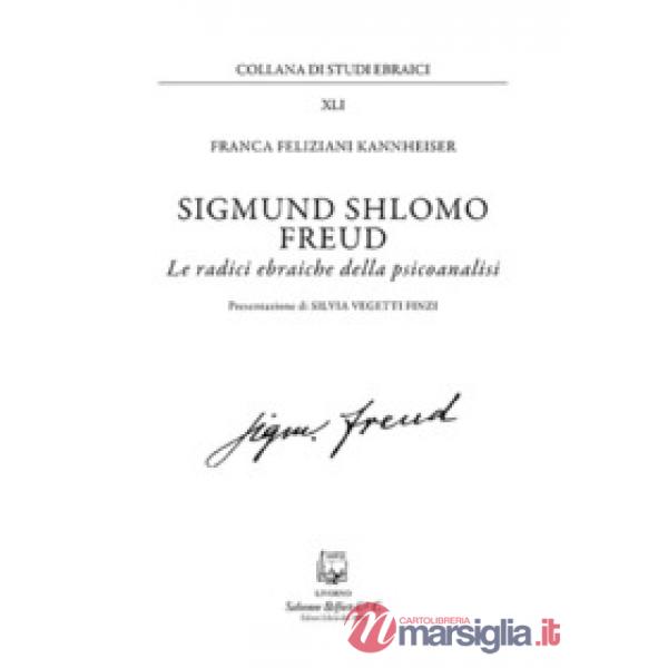Sigmund Shlomo Freud. Le radici ebraiche della psicoanalisi. Nuova ediz.