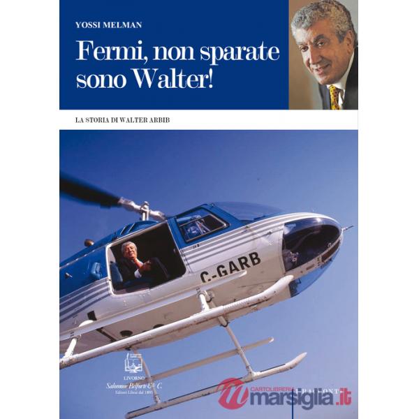 Fermi, non sparate sono Walter! La storia di Walter Arbib