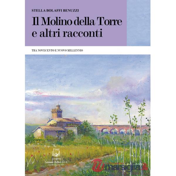 Molino della torre e altri racconti. Tra Novecento e nuovo millennio (Il)