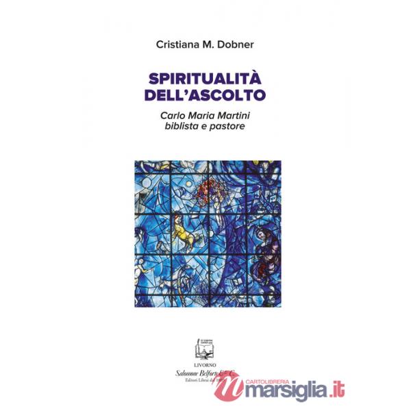 Spiritualità dell'ascolto. Carlo Maria Martini biblista e pastore. Nuova ediz.