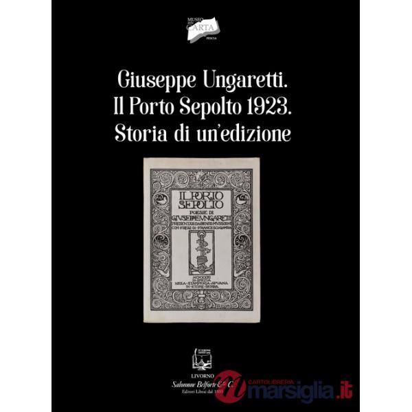 Giuseppe Ungaretti. Il porto sepolto 1923. Storia di un'edizione