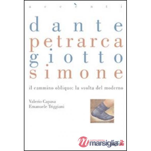 Dante, Petrarca, Giotto, Simone. Il cammino obliquo: la svolta del moderno