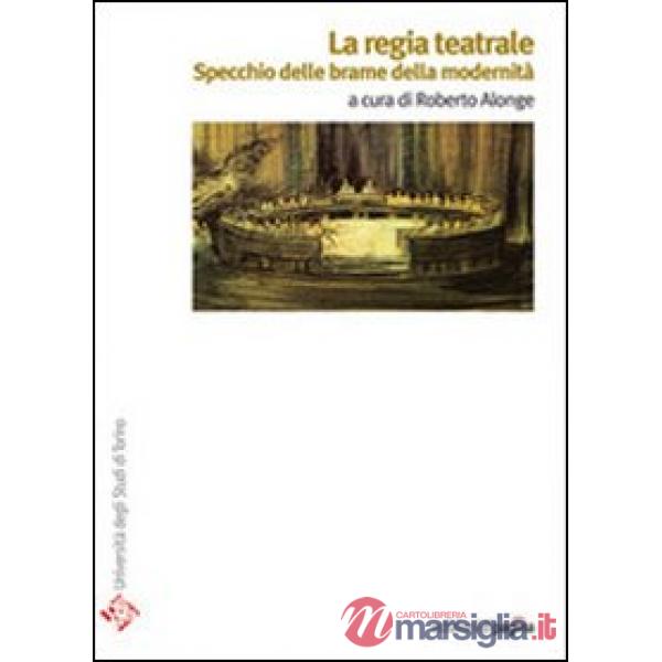 Regia teatrale. Specchio delle brame della modernità (La)