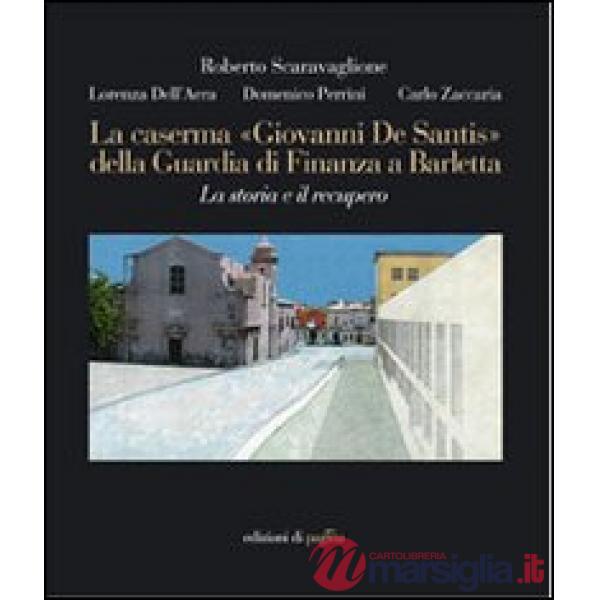Caserma «Giovanni De Santis» della guardia di finanza a Barletta. La storia e il recupero. Ediz. illustrata (La)