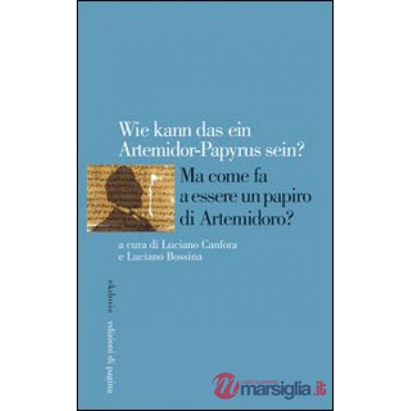Wie kann das ein Artemidorus-Papyrus sein? Ma come fa a essere un papiro di Artemidoro? Ediz. italiana, inglese, francese e tede