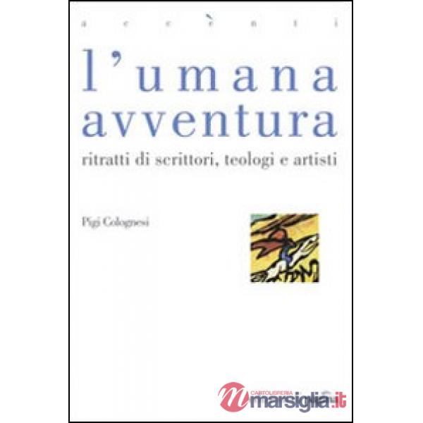 Umana avventura. Ritratti di scrittori, teologi e artisti (L')