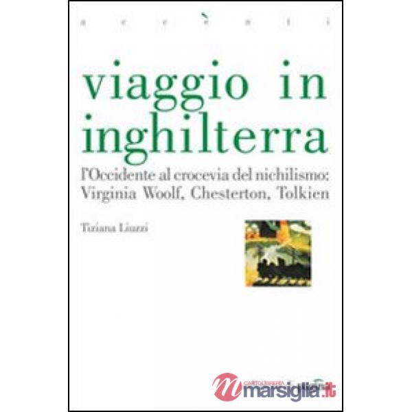 Viaggio in Inghilterra. L'Occidente al crocevia del nichilismo: Virginia Woolf, Chesterton, Tolkien