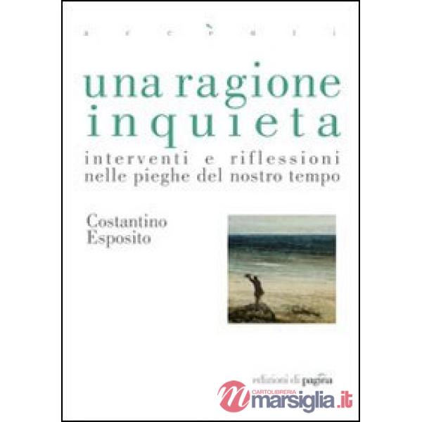 Ragione inquieta. Interventi e riflessioni nelle pieghe del nostro tempo (Una)