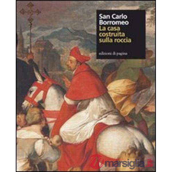 San Carlo Borromeo. La casa costruita sulla roccia. Ediz. illustrata