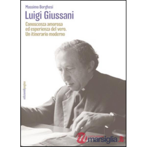 Luigi Giussani. Conoscenza amorosa ed esperienza del vero. Un itinerario moderno