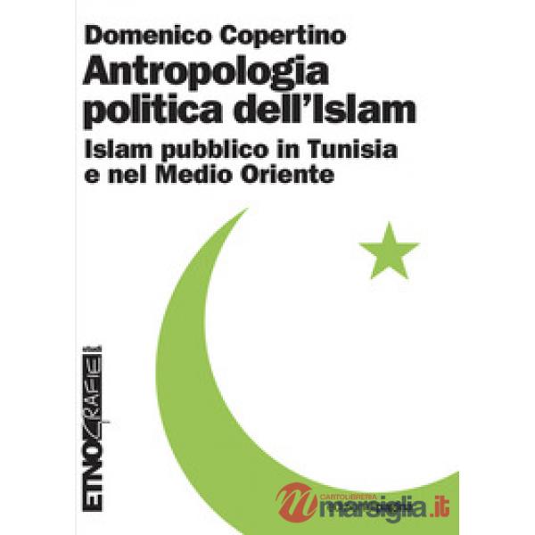 Antropologia politica dell'Islam. Islam pubblico in Tunisia e nel medio Oriente