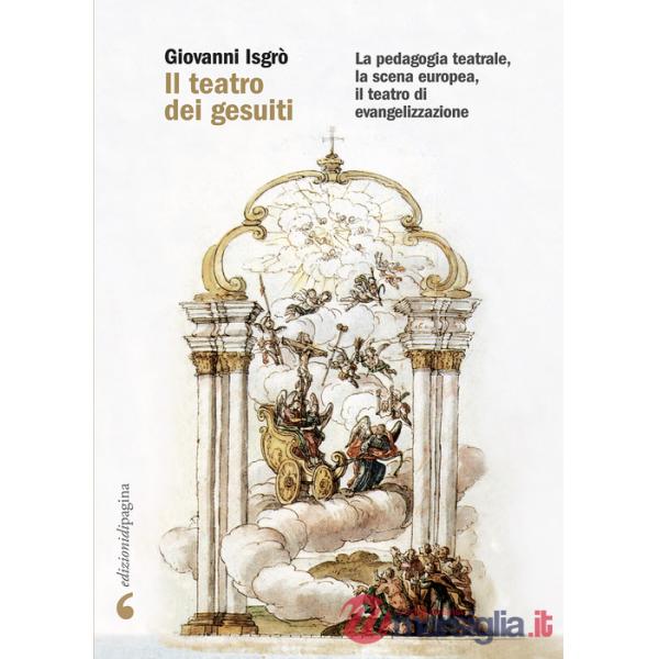 Teatro dei gesuiti. La pedagogia teatrale, la scena europea, il teatro di evangelizzazione (Il)