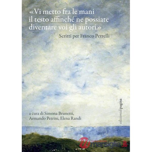 «Vi metto fra le mani il testo affinché ne possiate diventare voi gli autori». Scritti per Franco Perrelli