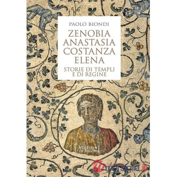 Zenobia, Anastasia, Costanza, Elena. Storie di templi e di regine