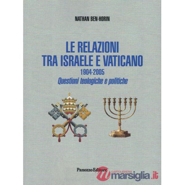 Relazioni tra Israele e Vaticano. 1904-2005. Questioni teologiche e politiche. Ediz. integrale (Le)