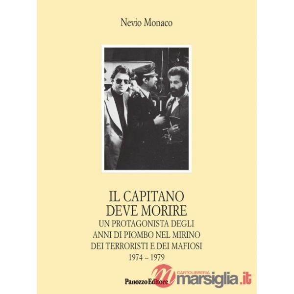 Capitano deve morire. Le vicende di un protagonista degli anni dell'odio e della violenza nel mirino dei terroristi e dei mafios