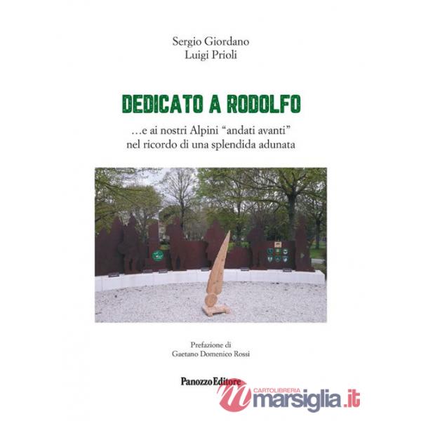 Dedicato a Rodolfo ...e ai nostri Alpini «andati avanti» nel ricordo di una splendida adunata. Ediz. illustrata