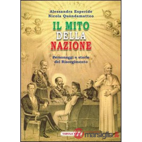 Mito della nazione. Personaggi e storie del Risorgimento (Il)