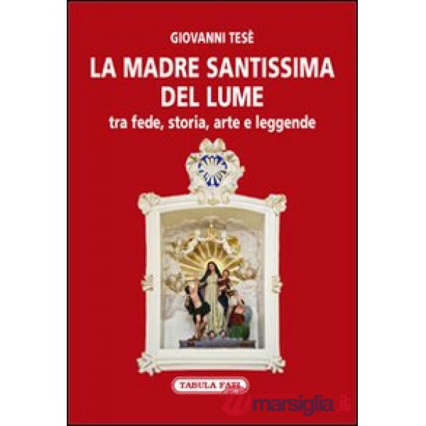 Madre Santissima del Lume. Tra fede, storia, arte e leggende (La)