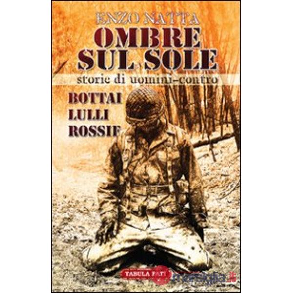Ombre sul sole. Storie di uomini-contro. Giuseppe Bottai, Folco Lulli e Frédéric Rossif
