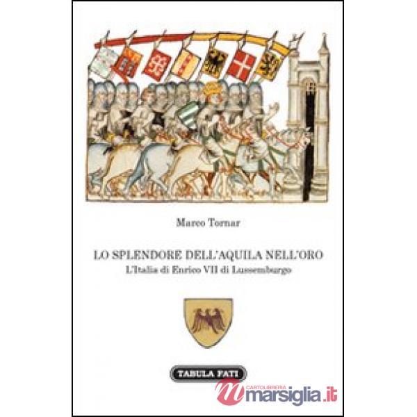 Splendore dell'aquila nell'orso. L'Italia di Enrico VII di Lussemburgo (Lo)