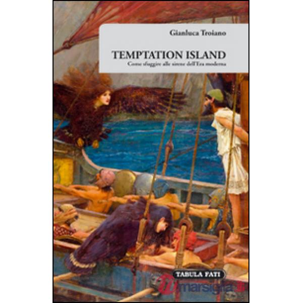 Temptation island. Come sfuggire alle sirene dell'era moderna