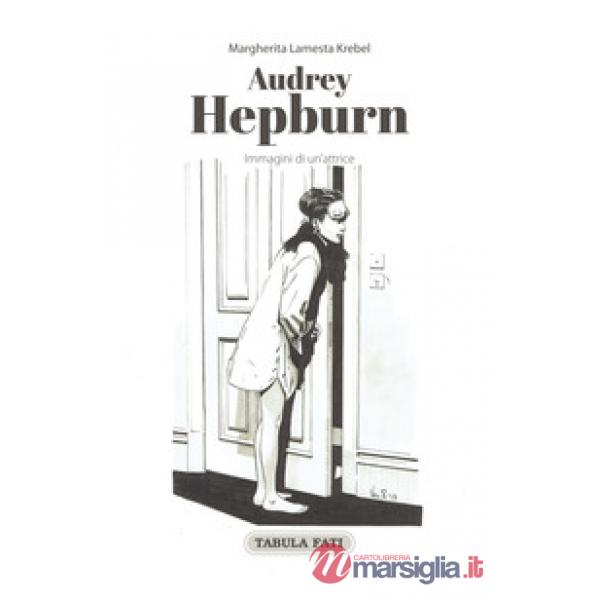 Audrey Hepburn. Immagini di un'attrice